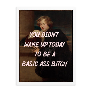 You Didn’t Wake Up Today to be Basic FRAMED WALL ART POSTER