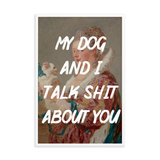 My Dog and I talk FRAMED WALL ART POSTER